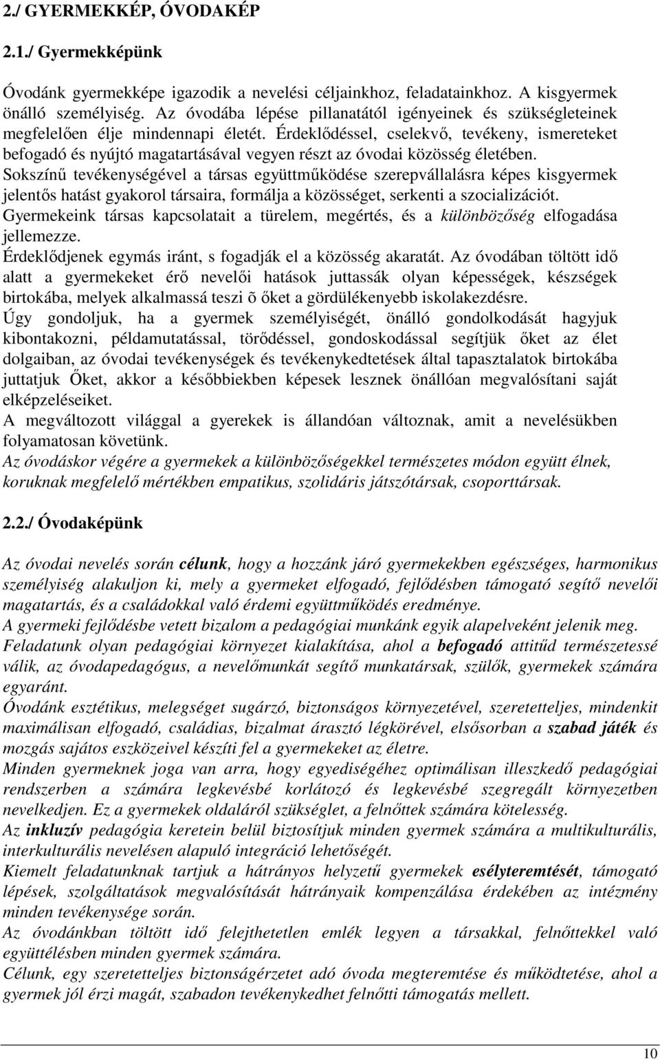 Érdeklıdéssel, cselekvı, tevékeny, ismereteket befogadó és nyújtó magatartásával vegyen részt az óvodai közösség életében.