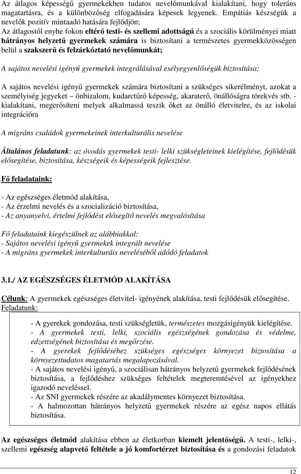 is biztosítani a természetes gyermekközösségen belül a szakszerő és felzárkóztató nevelımunkát; A sajátos nevelési igényő gyermekek integrálásával esélyegyenlıségük biztosítása; A sajátos nevelési