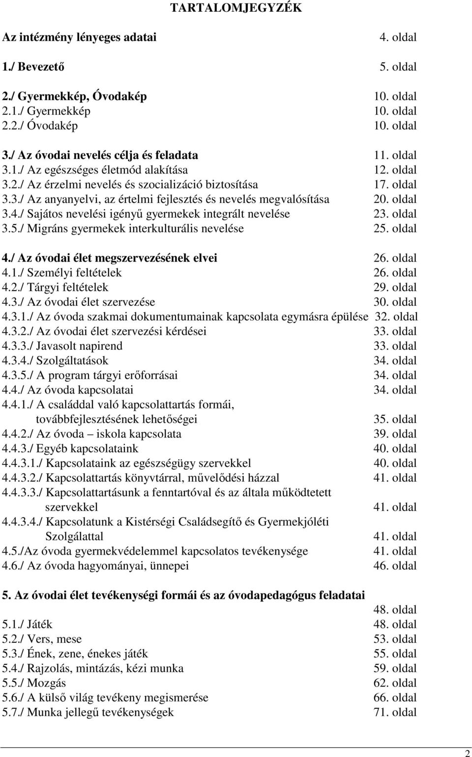 oldal 3.4./ Sajátos nevelési igényő gyermekek integrált nevelése 23. oldal 3.5./ Migráns gyermekek interkulturális nevelése 25. oldal 4./ Az óvodai élet megszervezésének elvei 26. oldal 4.1.