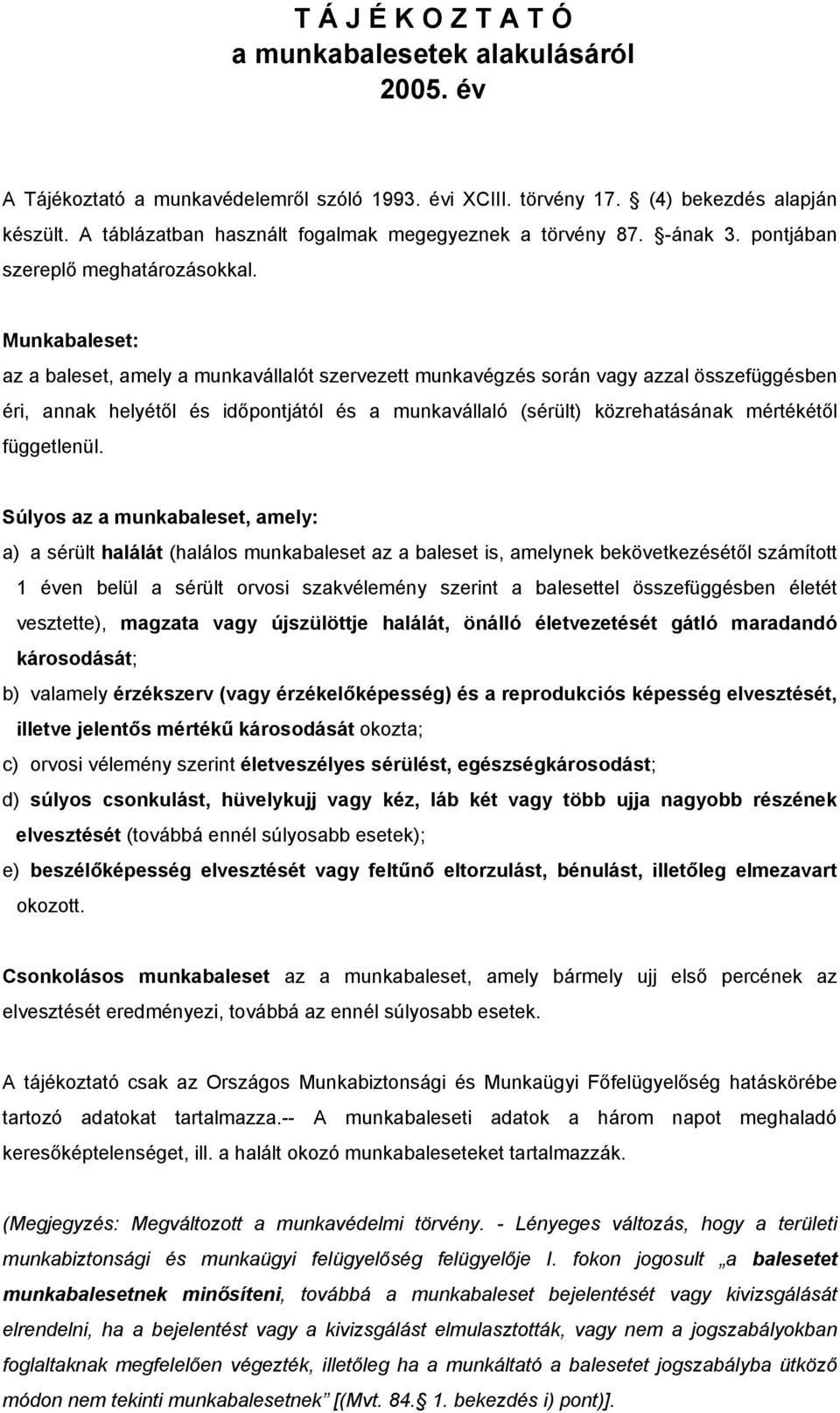 Munkabaleset: az a baleset, amely a munkavállalót szervezett munkavégzés során vagy azzal összefüggésben éri, annak helyétől és időpontjától és a munkavállaló (sérült) közrehatásának mértékétől