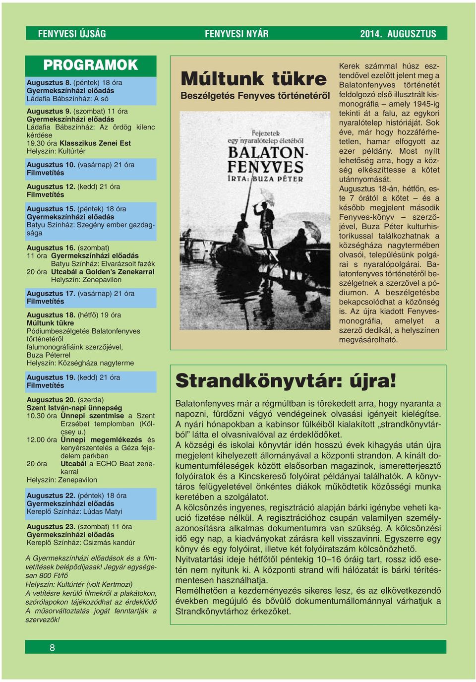 (péntek) 18 óra Batyu Színház: Szegény ember gazdagsága Augusztus 16. (szombat) 11 óra Batyu Színház: Elvarázsolt fazék 20 óra Utcabál a Golden s Zenekarral Helyszín: Zenepavilon Augusztus 17.