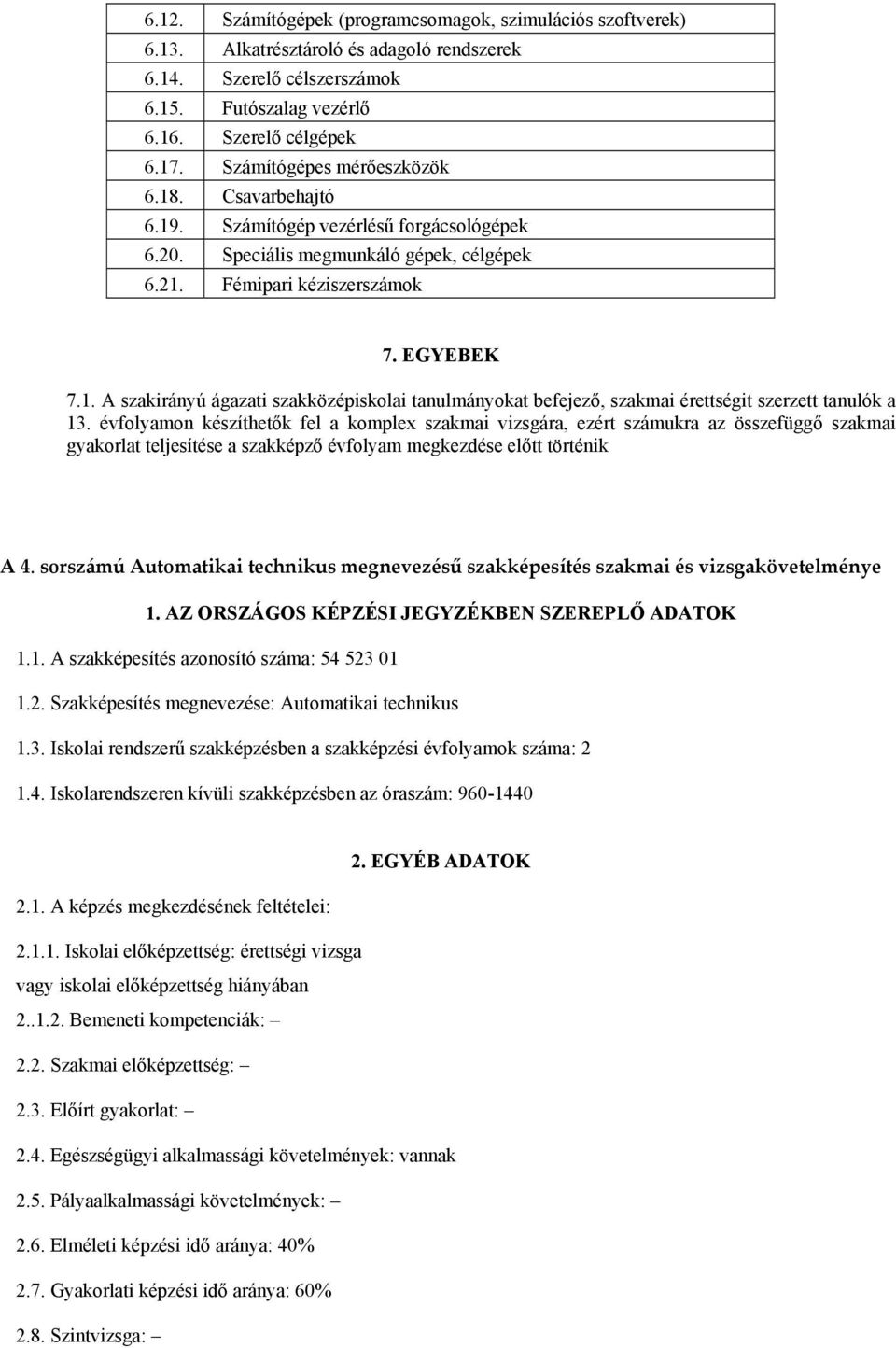 évfolyamon készíthetők fel a komplex szakmai vizsgára, ezért számukra az összefüggő szakmai gyakorlat teljesítése a szakképző évfolyam megkezdése előtt történik A 4.