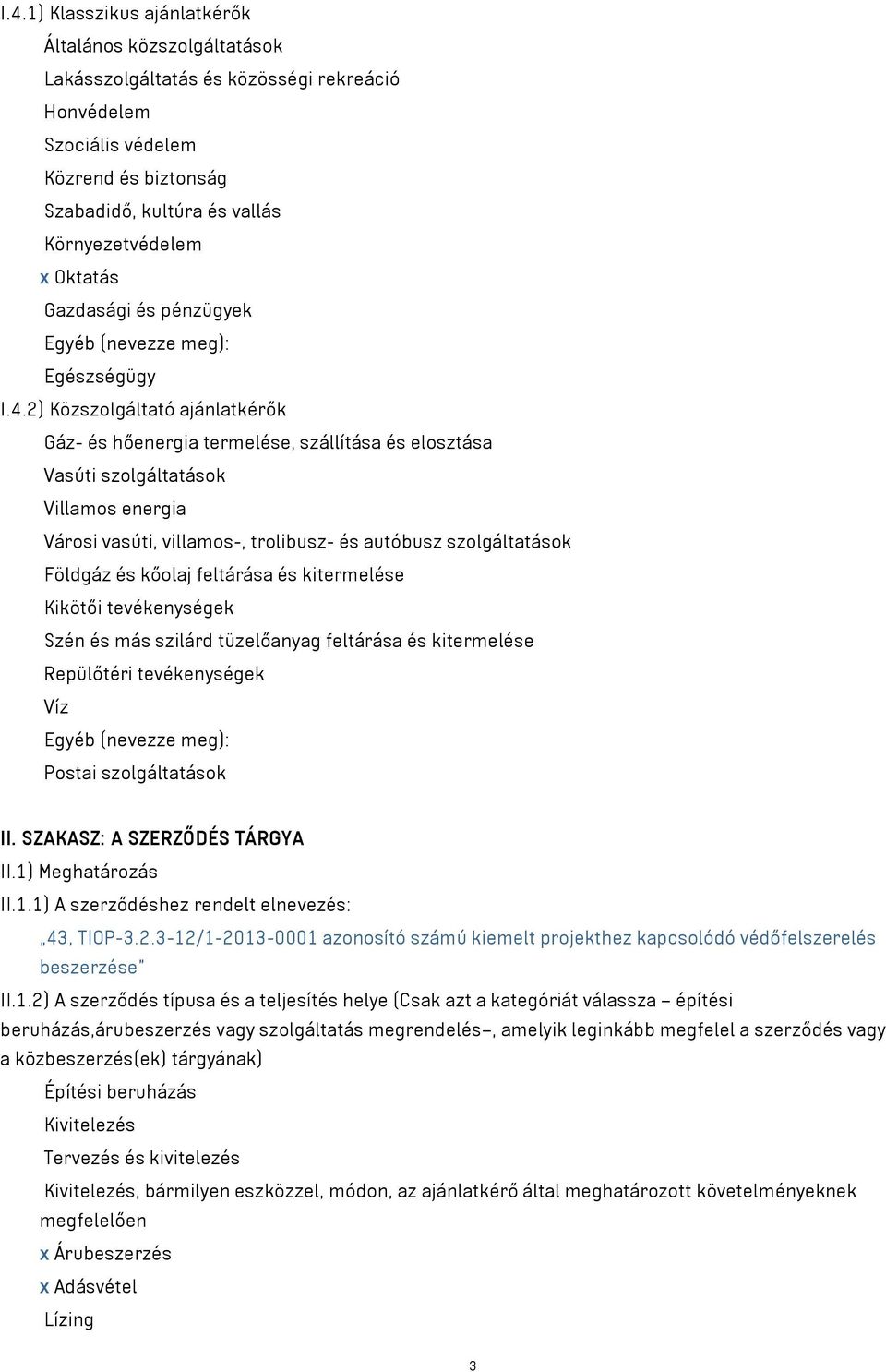 2) Közszolgáltató ajánlatkérők Gáz- és hőenergia termelése, szállítása és elosztása Vasúti szolgáltatások Villamos energia Városi vasúti, villamos-, trolibusz- és autóbusz szolgáltatások Földgáz és