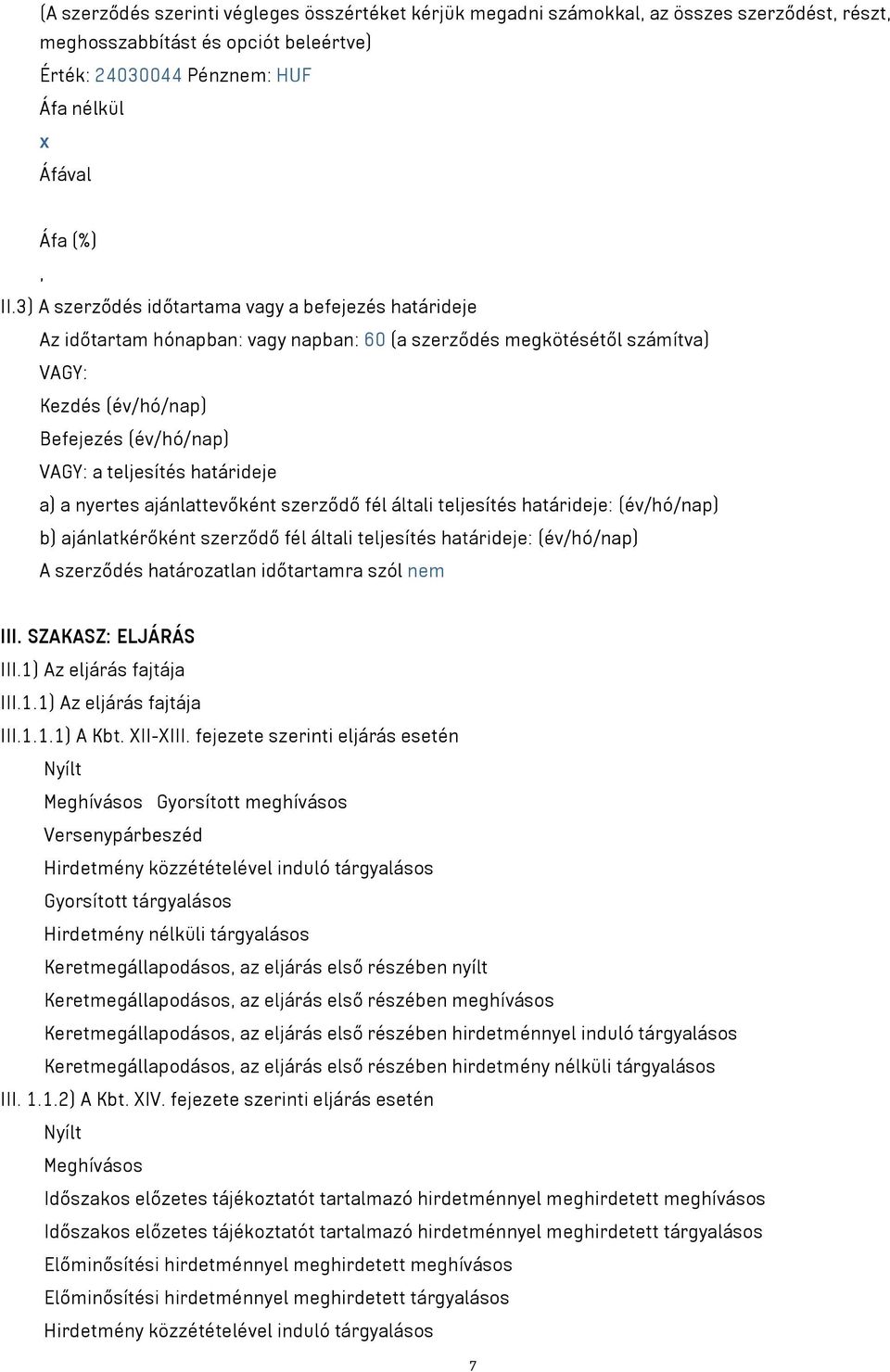 határideje a) a nyertes ajánlattevőként szerződő fél általi teljesítés határideje: (év/hó/nap) b) ajánlatkérőként szerződő fél általi teljesítés határideje: (év/hó/nap) A szerződés határozatlan