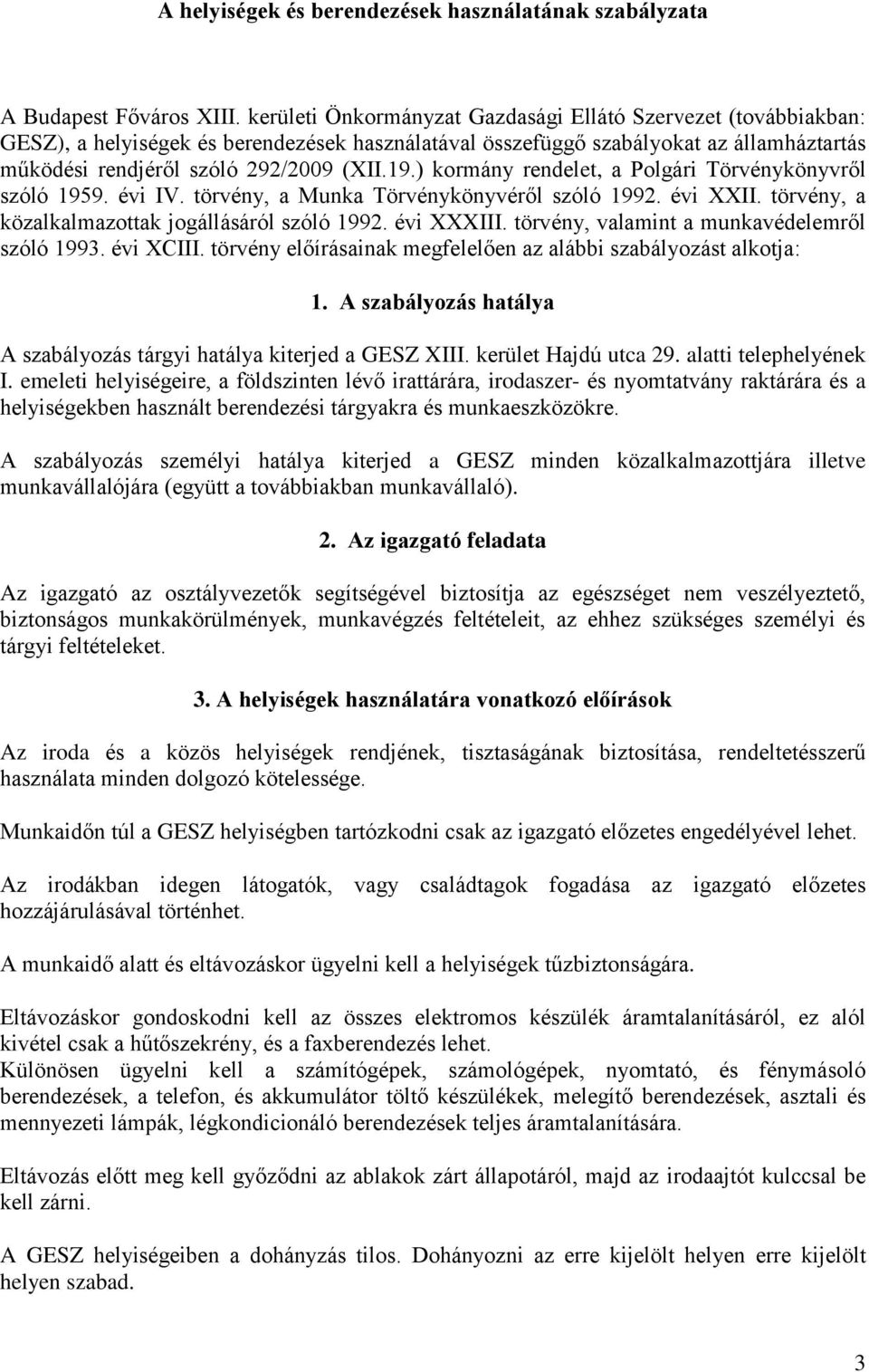 ) kormány rendelet, a Polgári Törvénykönyvről szóló 1959. évi IV. törvény, a Munka Törvénykönyvéről szóló 1992. évi XXII. törvény, a közalkalmazottak jogállásáról szóló 1992. évi XXXIII.