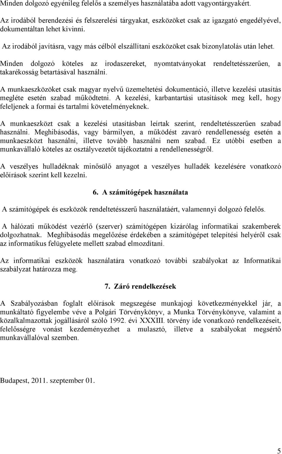 Az irodából javításra, vagy más célból elszállítani eszközöket csak bizonylatolás után lehet.