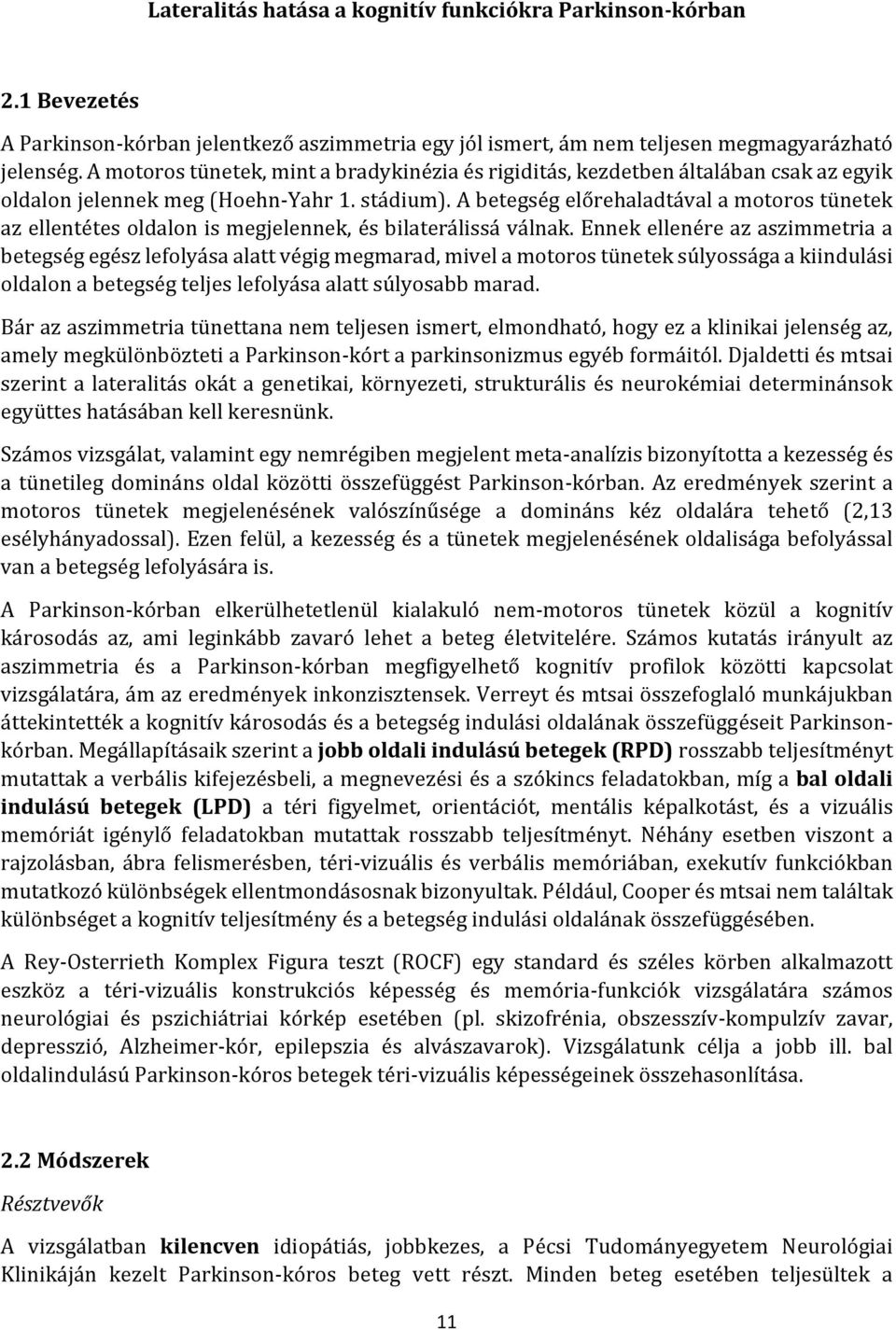 A betegség előrehaladtával a motoros tünetek az ellentétes oldalon is megjelennek, és bilaterálissá válnak.