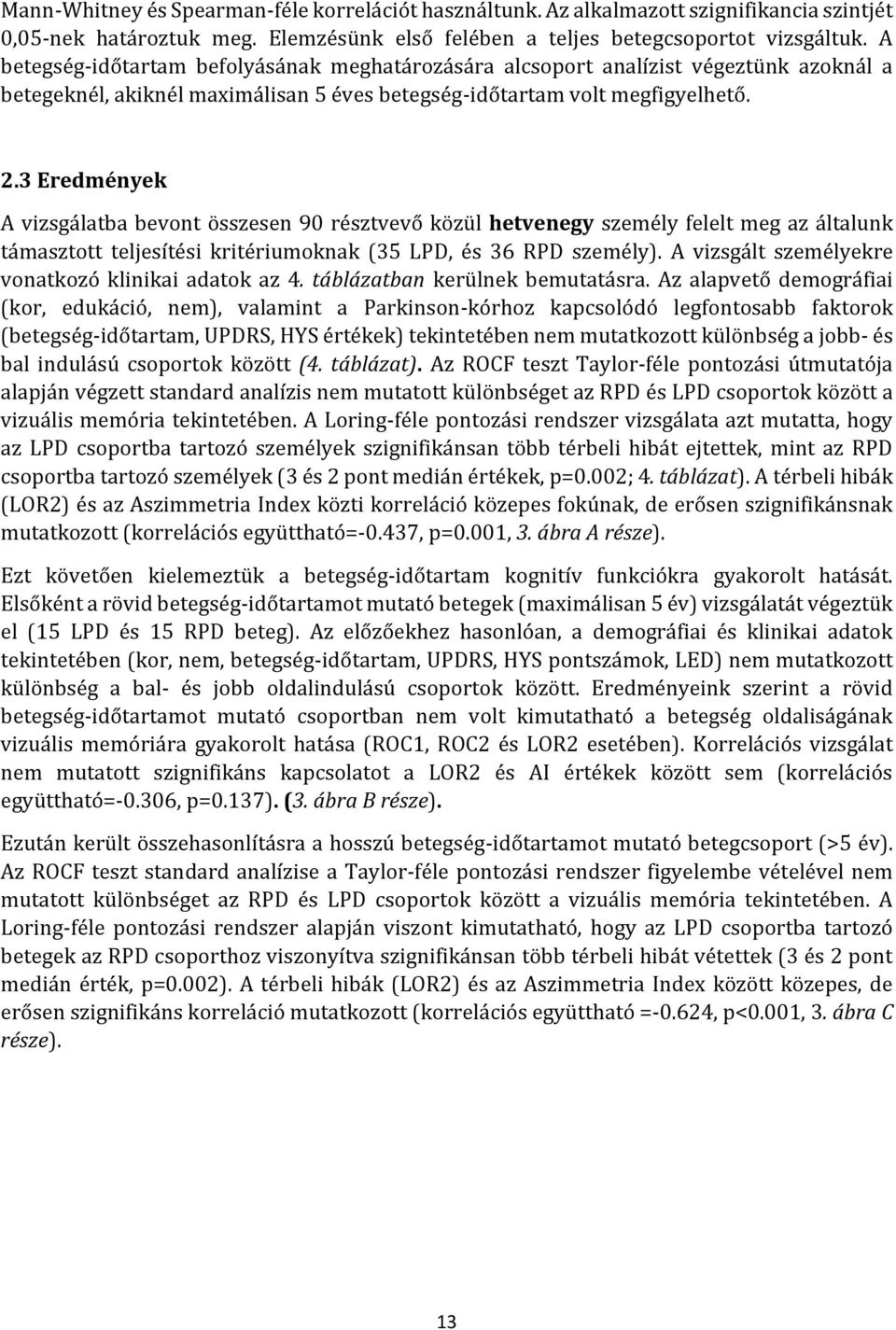 3 Eredmények A vizsgálatba bevont összesen 90 résztvevő közül hetvenegy személy felelt meg az általunk támasztott teljesítési kritériumoknak (35 LPD, és 36 RPD személy).