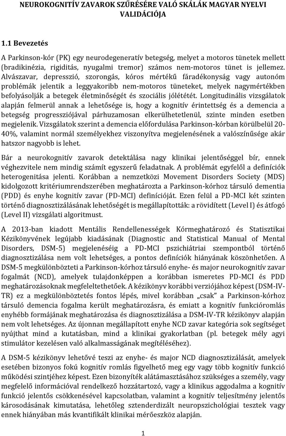 Alvászavar, depresszió, szorongás, kóros mértékű fáradékonyság vagy autonóm problémák jelentik a leggyakoribb nem-motoros tüneteket, melyek nagymértékben befolyásolják a betegek életminőségét és