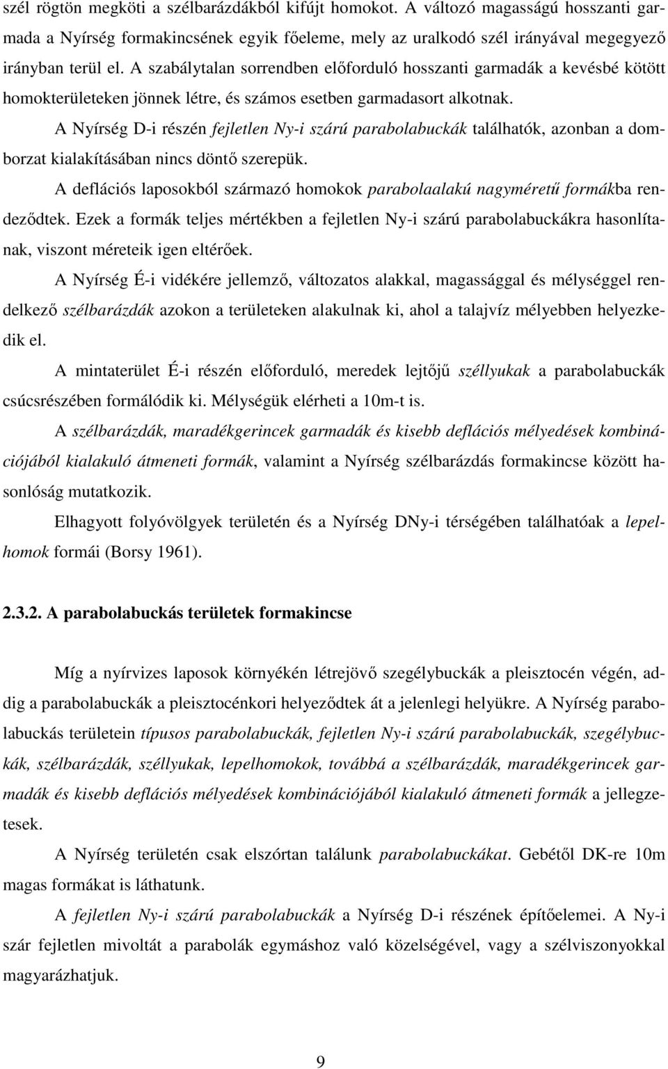 A Nyírség D-i részén fejletlen Ny-i szárú parabolabuckák találhatók, azonban a domborzat kialakításában nincs döntı szerepük.