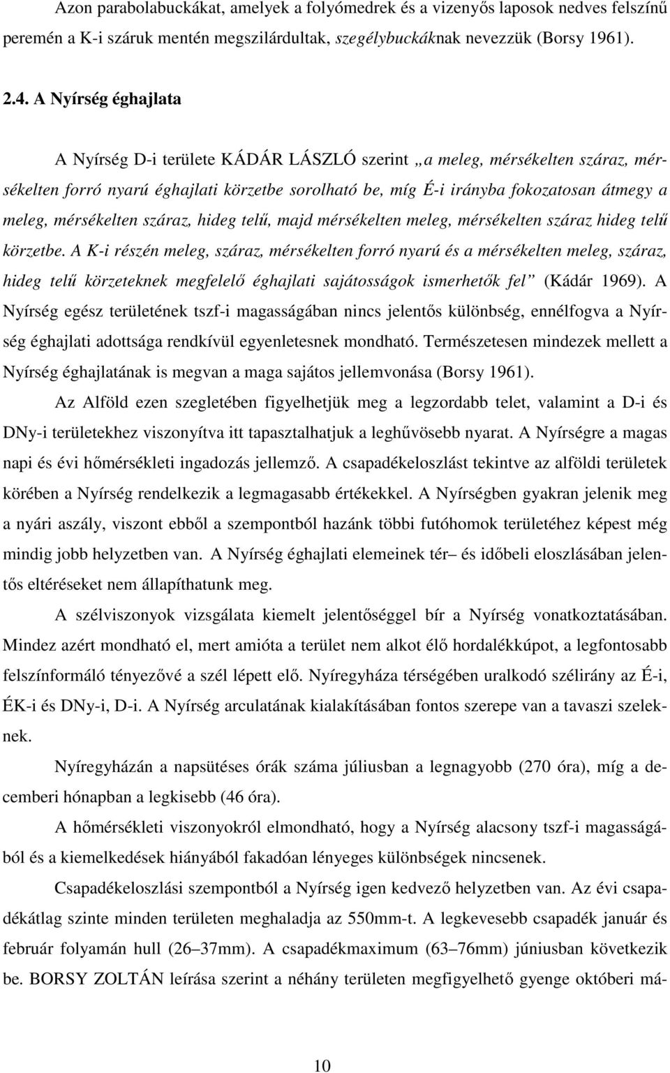 mérsékelten száraz, hideg telő, majd mérsékelten meleg, mérsékelten száraz hideg telő körzetbe.