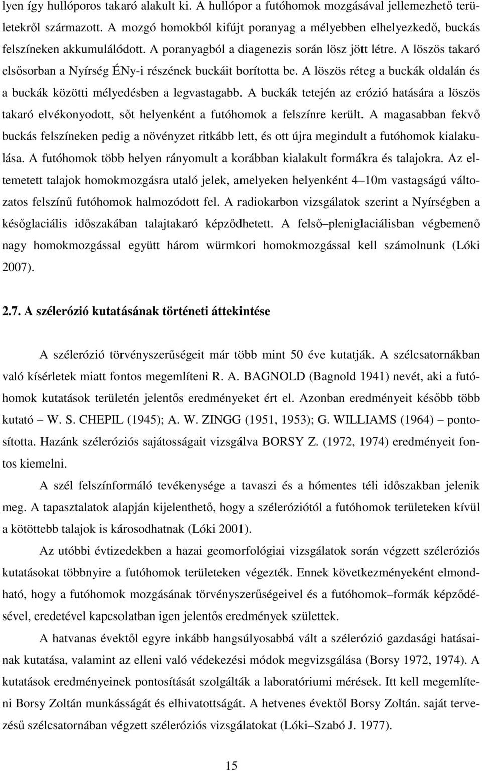 A löszös takaró elsısorban a Nyírség ÉNy-i részének buckáit borította be. A löszös réteg a buckák oldalán és a buckák közötti mélyedésben a legvastagabb.