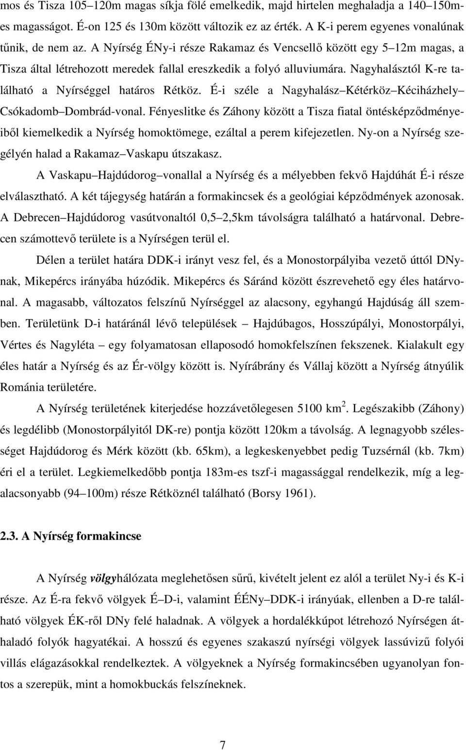 É-i széle a Nagyhalász Kétérköz Kéciházhely Csókadomb Dombrád-vonal. Fényeslitke és Záhony között a Tisza fiatal öntésképzıdményeibıl kiemelkedik a Nyírség homoktömege, ezáltal a perem kifejezetlen.