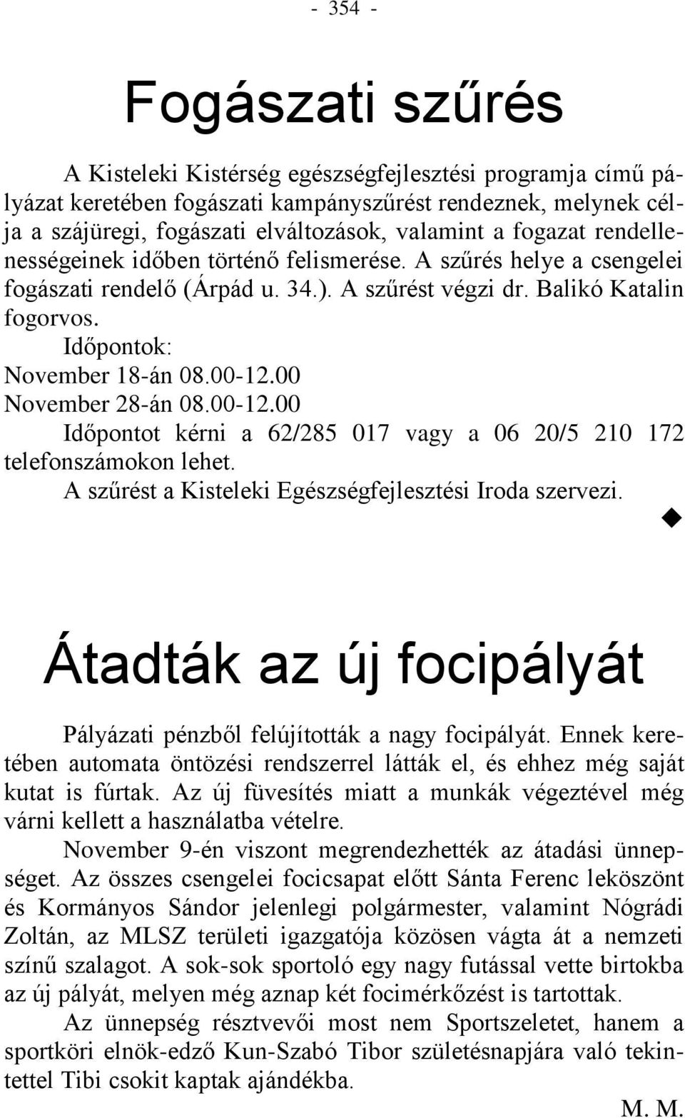 00 November 28-án 08.00-12.00 Időpontot kérni a 62/285 017 vagy a 06 20/5 210 172 telefonszámokon lehet. A szűrést a Kisteleki Egészségfejlesztési Iroda szervezi.