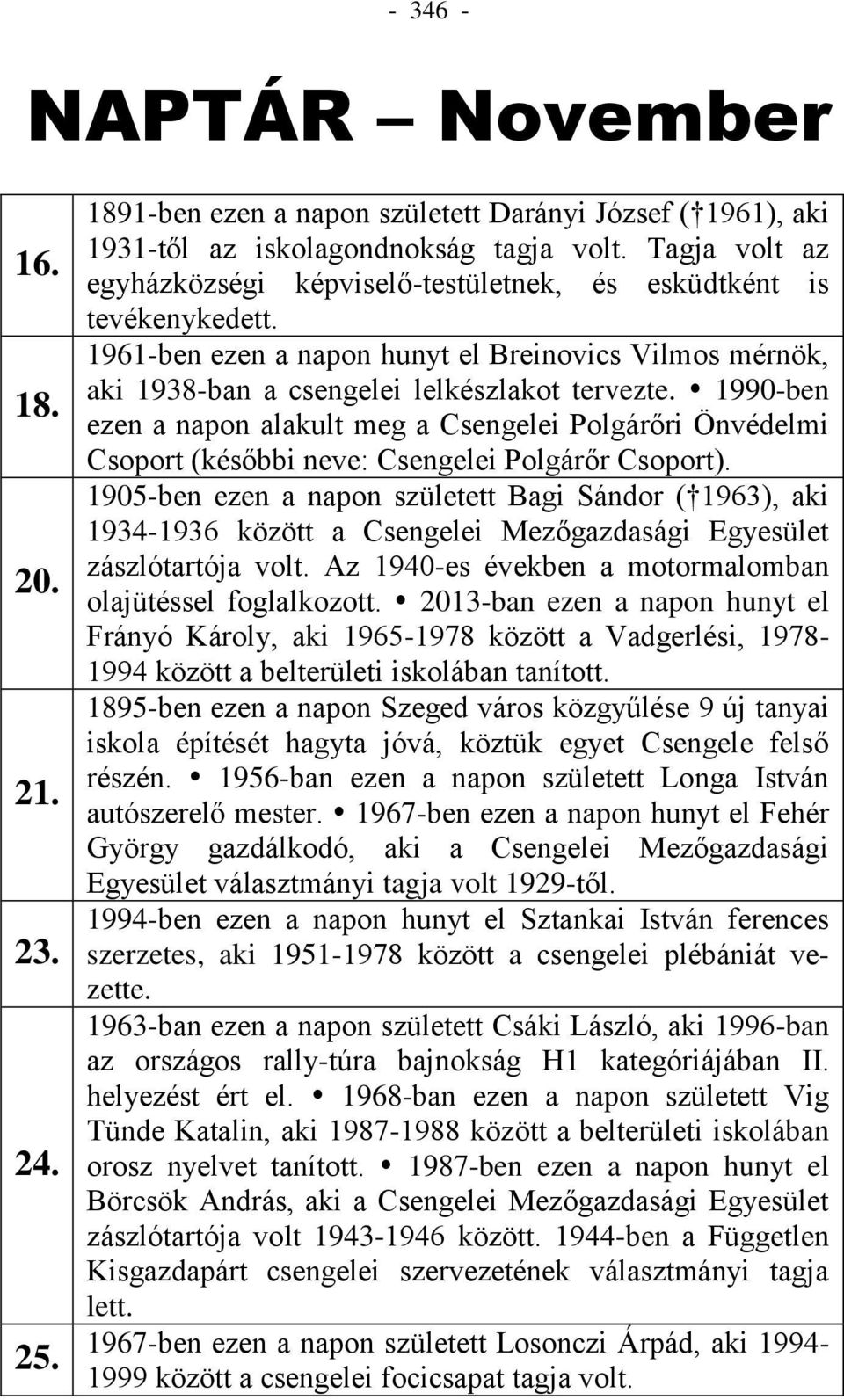 1990-ben ezen a napon alakult meg a Csengelei Polgárőri Önvédelmi Csoport (későbbi neve: Csengelei Polgárőr Csoport).