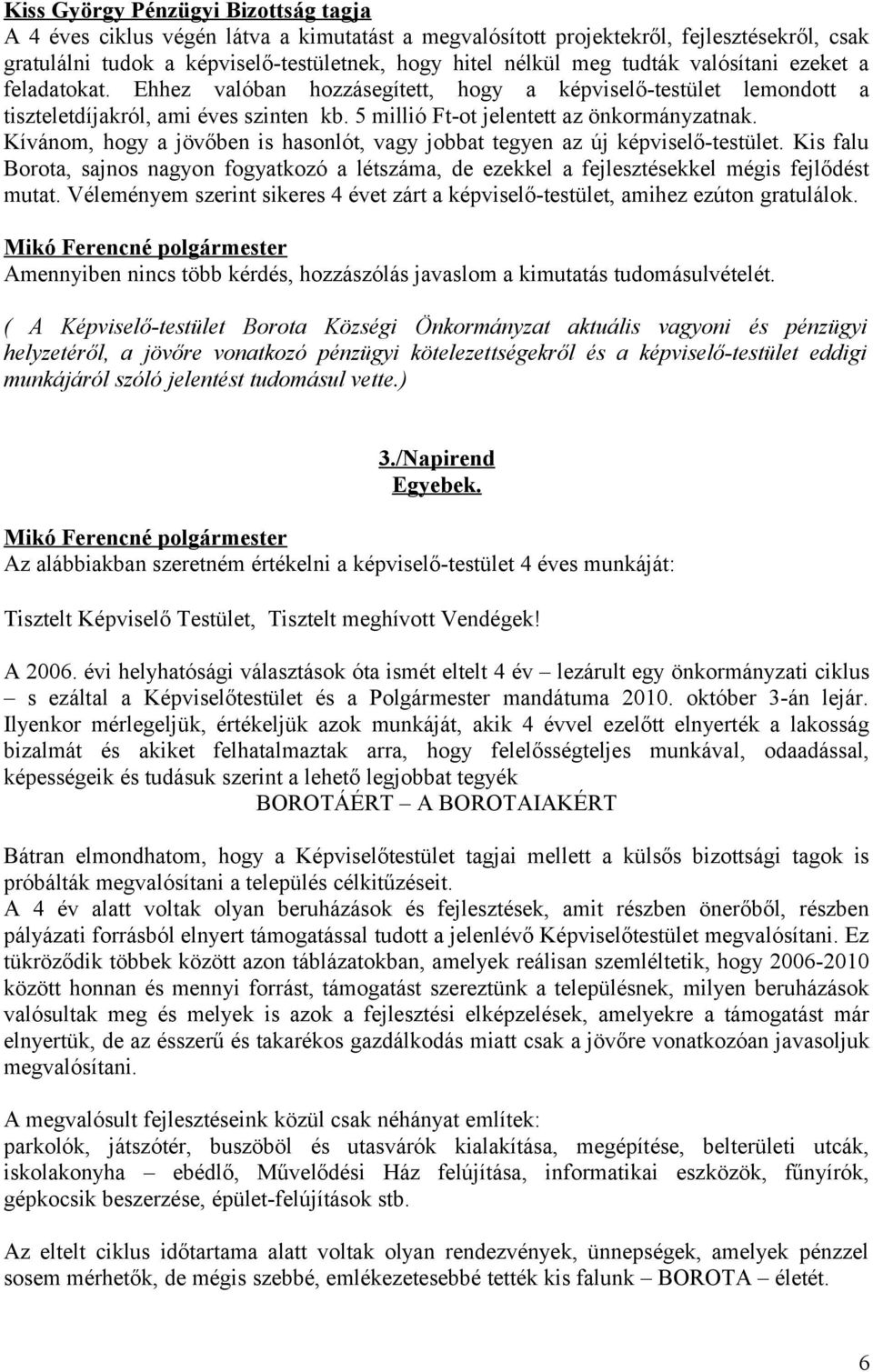 Kívánom, hogy a jövőben is hasonlót, vagy jobbat tegyen az új képviselő-testület. Kis falu Borota, sajnos nagyon fogyatkozó a létszáma, de ezekkel a fejlesztésekkel mégis fejlődést mutat.