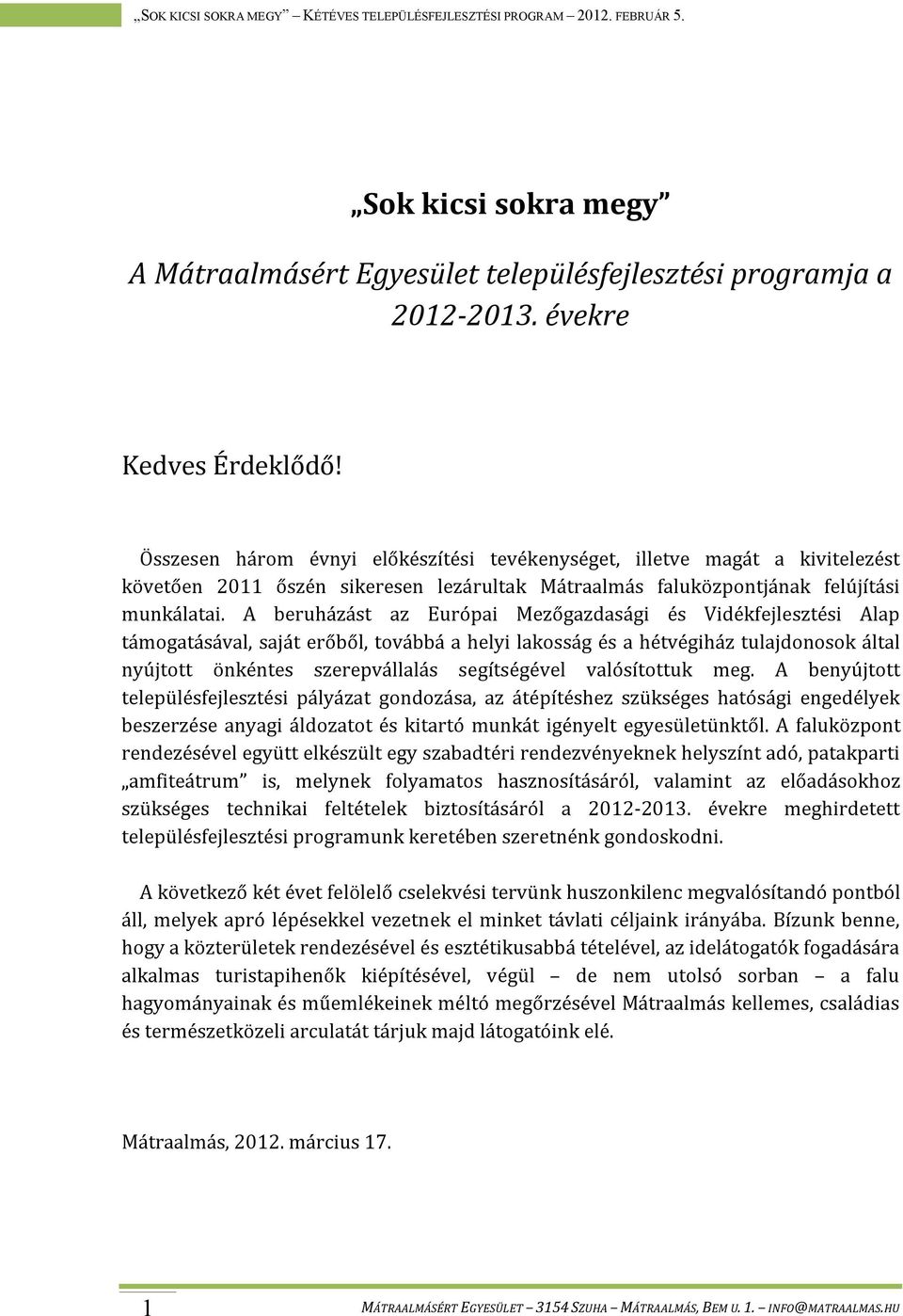 A beruházást az Európai Mezőgazdasági és Vidékfejlesztési Alap támogatásával, saját erőből, továbbá a helyi lakosság és a hétvégiház tulajdonosok által nyújtott önkéntes szerepvállalás segítségével