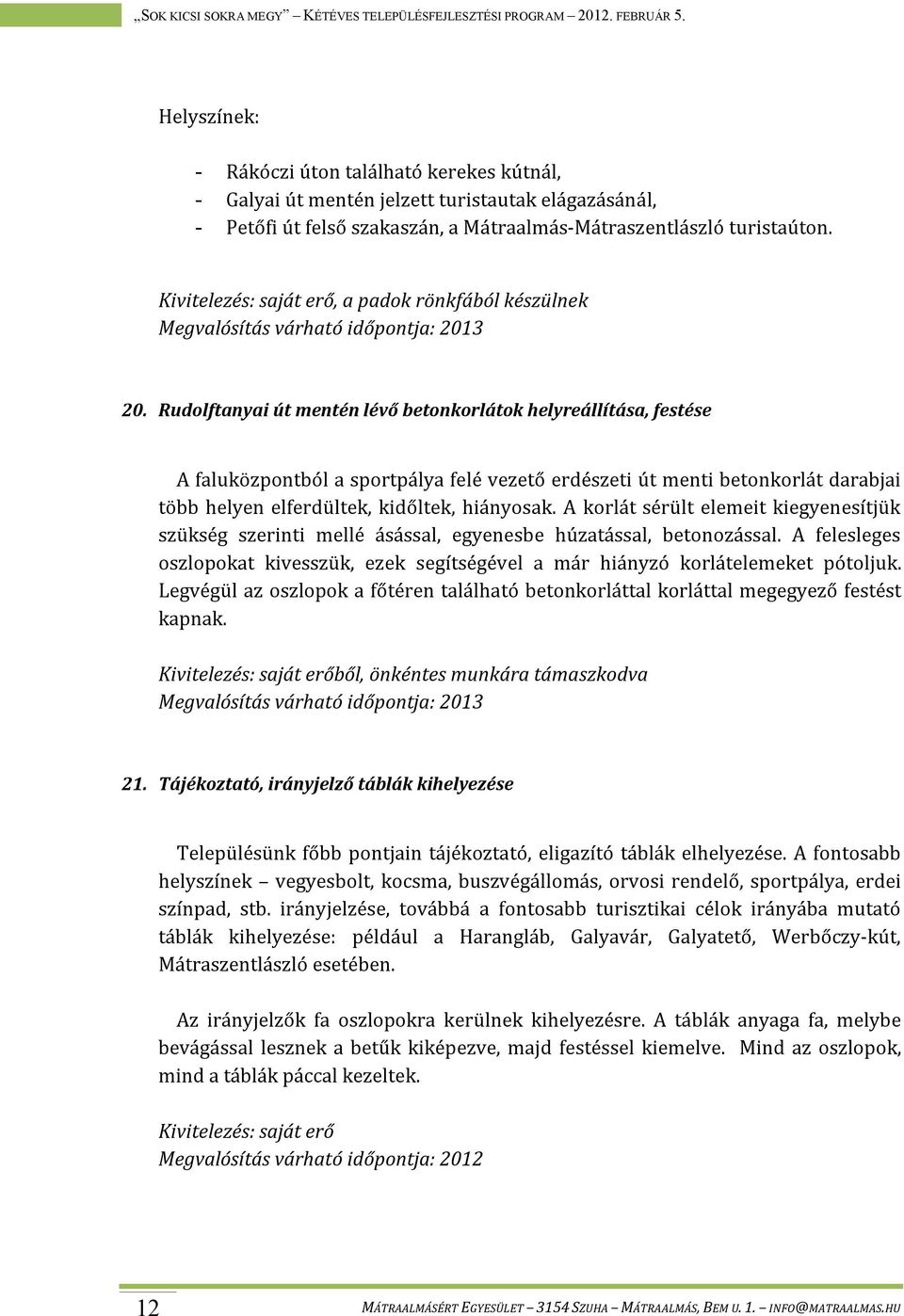 Rudolftanyai út mentén lévő betonkorlátok helyreállítása, festése A faluközpontból a sportpálya felé vezető erdészeti út menti betonkorlát darabjai több helyen elferdültek, kidőltek, hiányosak.