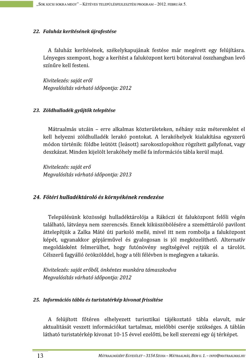 Zöldhulladék gyűjtők telepítése Mátraalmás utcáin erre alkalmas közterületeken, néhány száz méterenként el kell helyezni zöldhulladék lerakó pontokat.