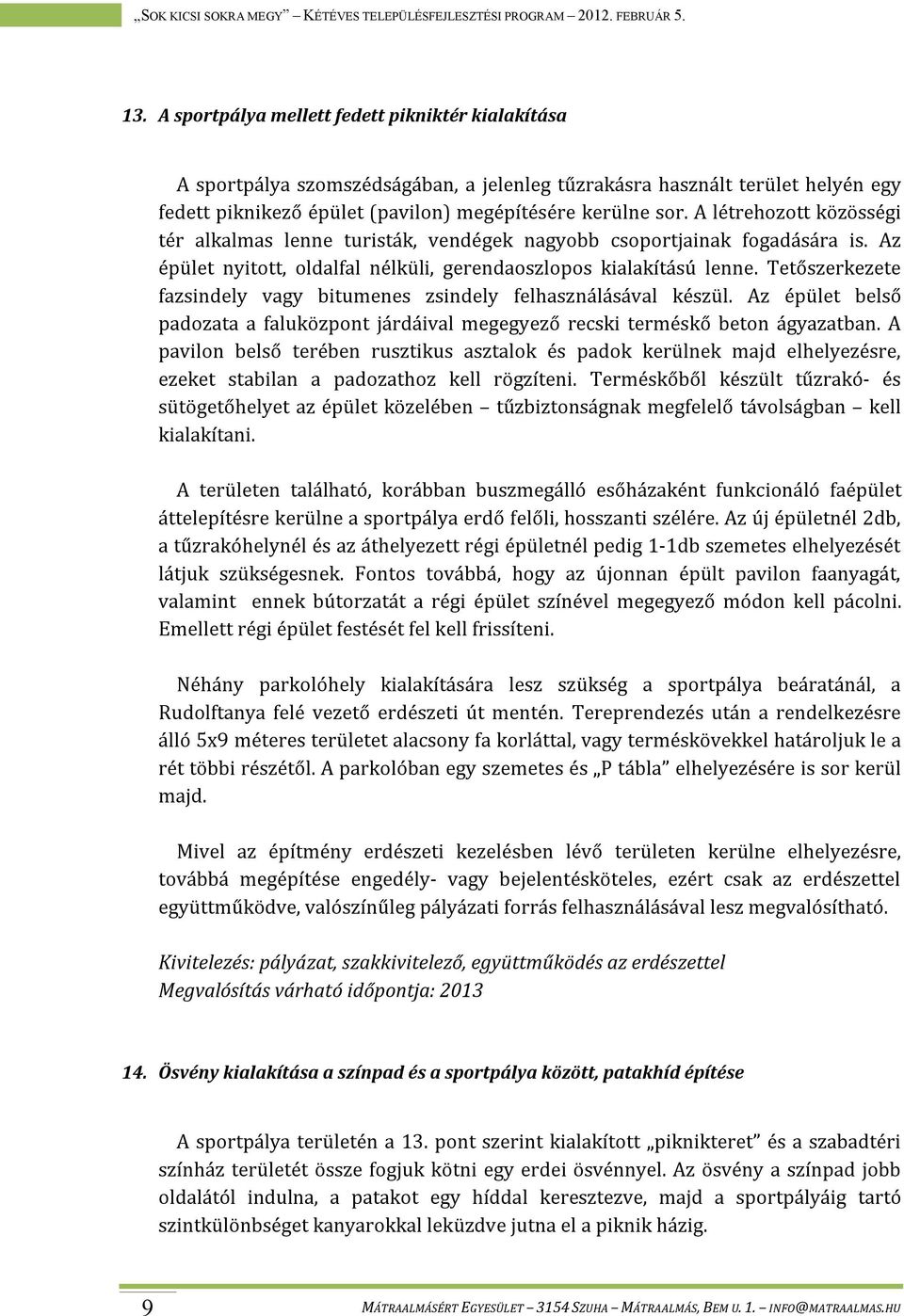 Tetőszerkezete fazsindely vagy bitumenes zsindely felhasználásával készül. Az épület belső padozata a faluközpont járdáival megegyező recski terméskő beton ágyazatban.