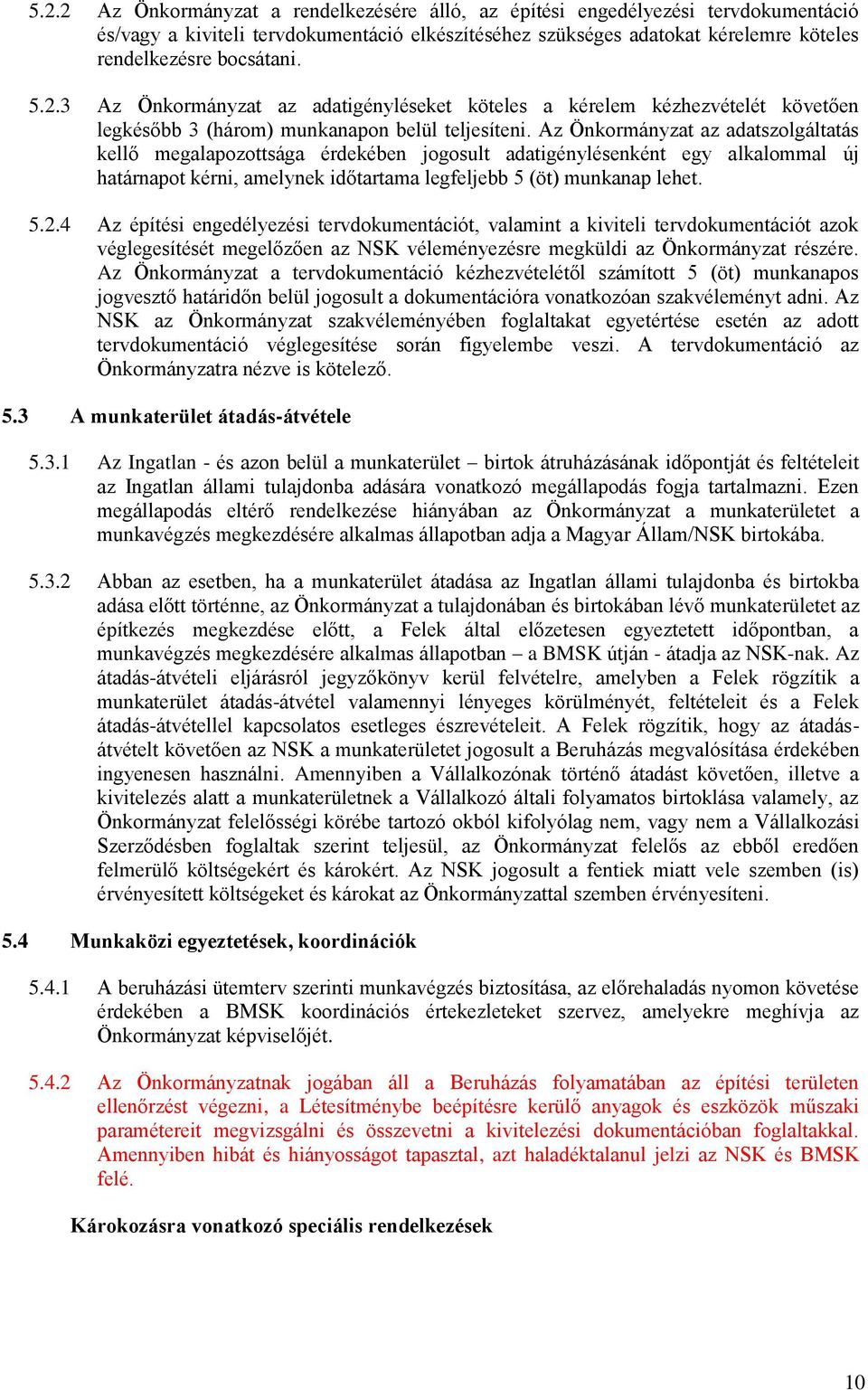 Az Önkormányzat az adatszolgáltatás kellő megalapozottsága érdekében jogosult adatigénylésenként egy alkalommal új határnapot kérni, amelynek időtartama legfeljebb 5 (öt) munkanap lehet. 5.2.