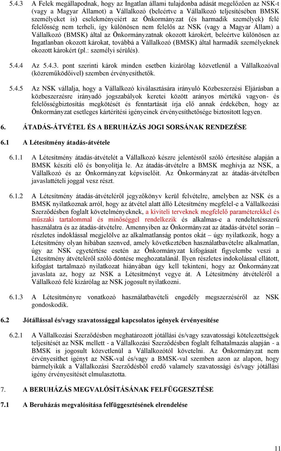 károkért, beleértve különösen az Ingatlanban okozott károkat, továbbá a Vállalkozó (BMSK) által harmadik személyeknek okozott károkért (pl.: személyi sérülés). 5.4.4 Az 5.4.3.