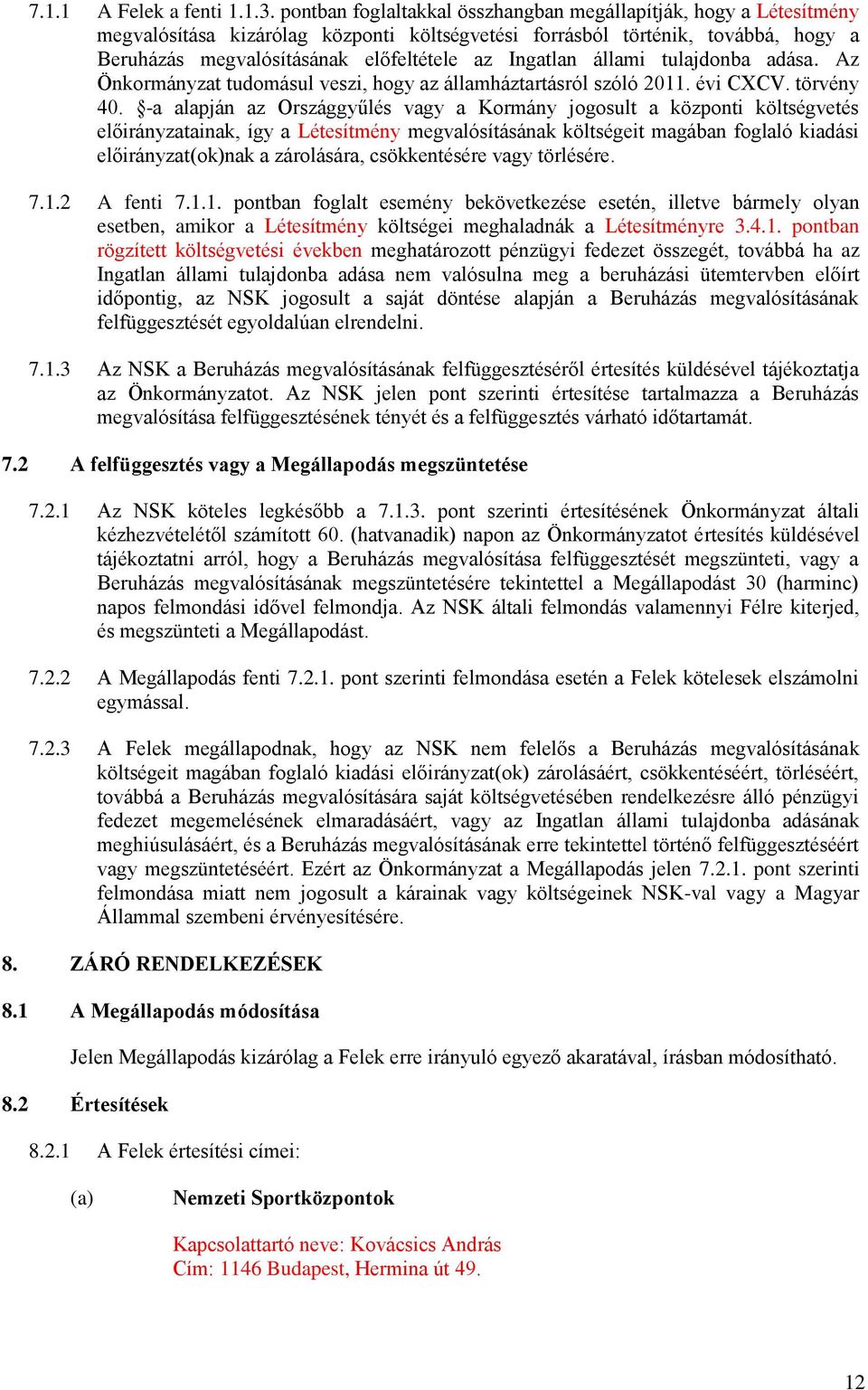 Ingatlan állami tulajdonba adása. Az Önkormányzat tudomásul veszi, hogy az államháztartásról szóló 2011. évi CXCV. törvény 40.