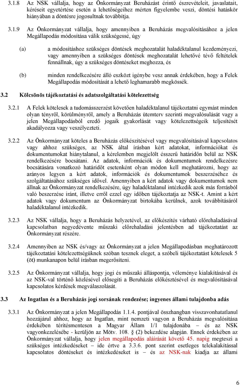 9 Az Önkormányzat vállalja, hogy amennyiben a Beruházás megvalósításához a jelen Megállapodás módosítása válik szükségessé, úgy (a) (b) a módosításhoz szükséges döntések meghozatalát haladéktalanul