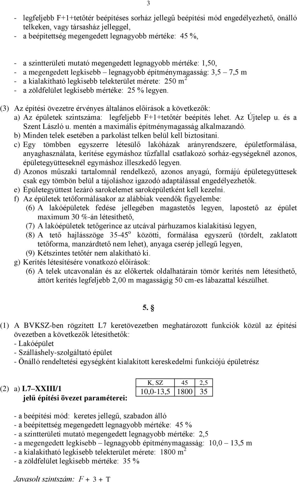 mértéke: 25 % legyen. (3) Az építési övezetre érvényes általános előírások a következők: a) Az épületek szintszáma: legfeljebb F+1+tetőtér beépítés lehet. Az Újtelep u. és a Szent László u.