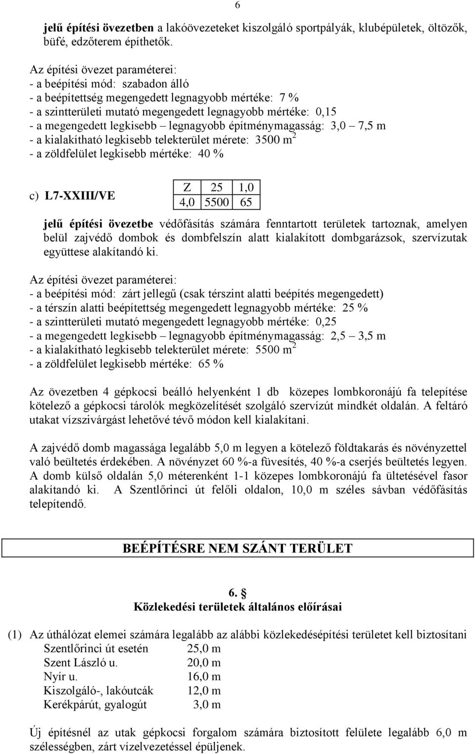 legkisebb legnagyobb építménymagasság: 3,0 7,5 m - a kialakítható legkisebb telekterület mérete: 3500 m 2 - a zöldfelület legkisebb mértéke: 40 % c) L7-XXIII/VE Z 25 1,0 4,0 5500 65 jelű építési