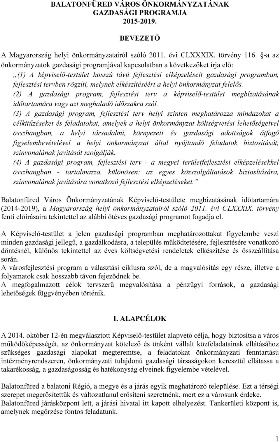 melynek elkészítéséért a helyi önkormányzat felelős. (2) A gazdasági program, fejlesztési terv a képviselő-testület megbízatásának időtartamára vagy azt meghaladó időszakra szól.