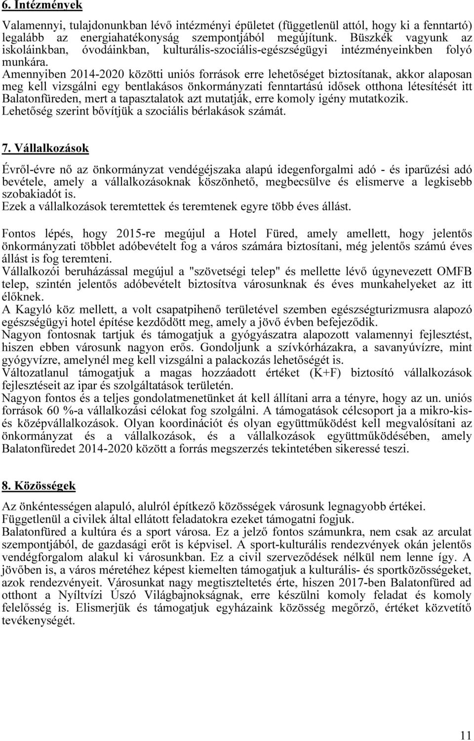 Amennyiben 2014-2020 közötti uniós források erre lehetőséget biztosítanak, akkor alaposan meg kell vizsgálni egy bentlakásos önkormányzati fenntartású idősek otthona létesítését itt Balatonfüreden,