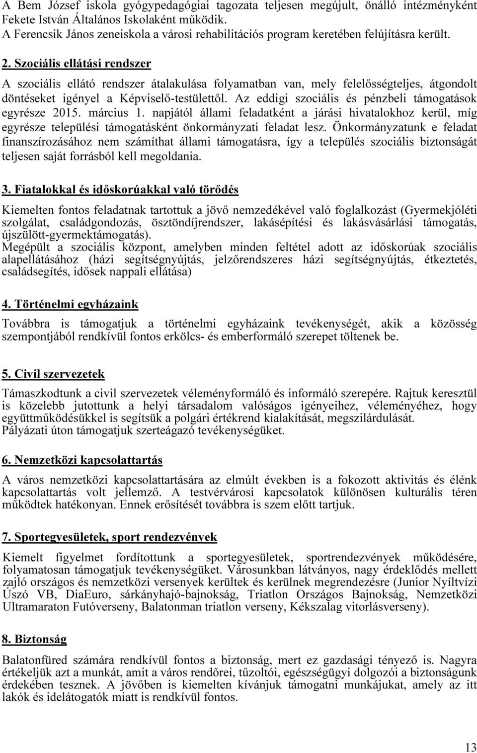 Szociális ellátási rendszer A szociális ellátó rendszer átalakulása folyamatban van, mely felelősségteljes, átgondolt döntéseket igényel a Képviselő-testülettől.