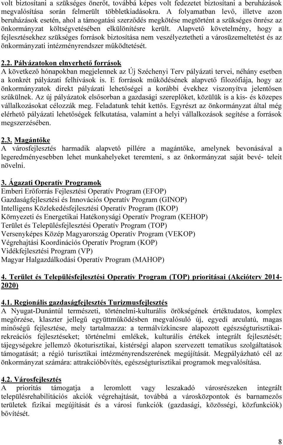 Alapvető követelmény, hogy a fejlesztésekhez szükséges források biztosítása nem veszélyeztetheti a városüzemeltetést és az önkormányzati intézményrendszer működtetését. 2.