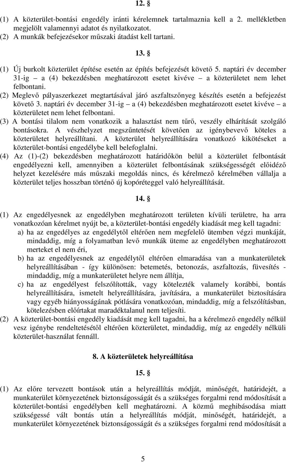 (2) Meglevő pályaszerkezet megtartásával járó aszfaltszőnyeg készítés esetén a befejezést követő 3.