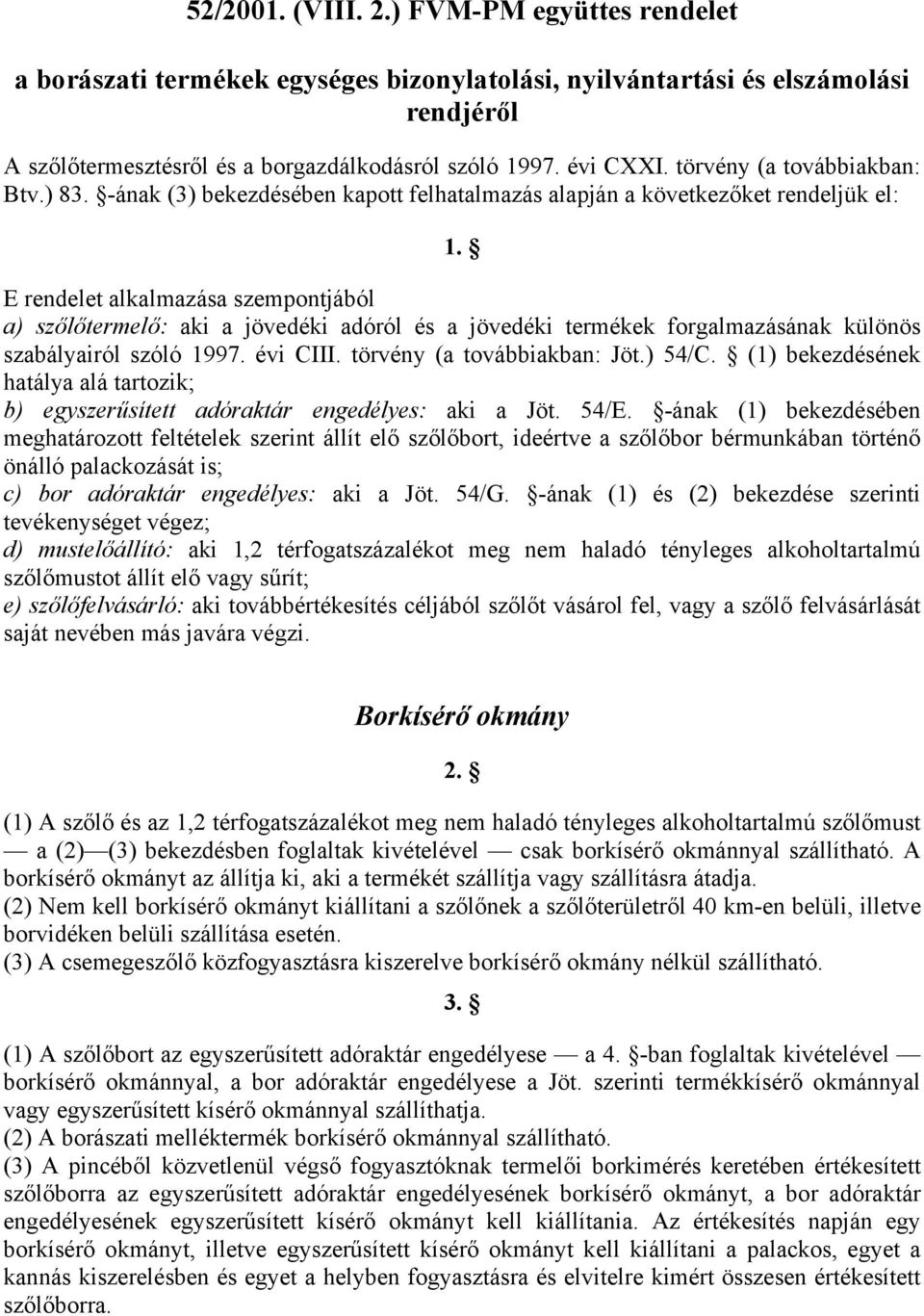 E rendelet alkalmazása szempontjából a) szőlőtermelő: aki a jövedéki adóról és a jövedéki termékek forgalmazásának különös szabályairól szóló 1997. évi CIII. törvény (a továbbiakban: Jöt.) 54/C.