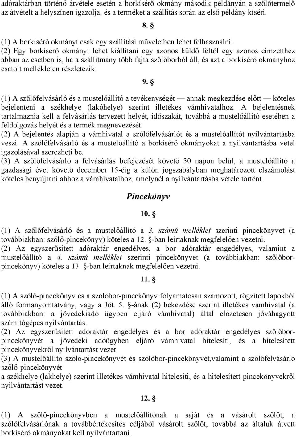 (2) Egy borkísérő okmányt lehet kiállítani egy azonos küldő féltől egy azonos címzetthez abban az esetben is, ha a szállítmány több fajta szőlőborból áll, és azt a borkísérő okmányhoz csatolt