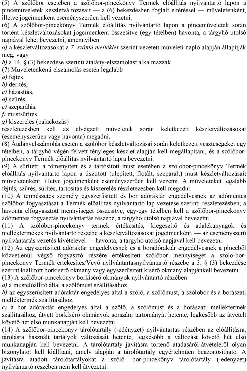 (6) A szőlőbor-pincekönyv Termék előállítás nyilvántartó lapon a pinceműveletek során történt készletváltozásokat jogcímenként összesítve (egy tételben) havonta, a tárgyhó utolsó napjával lehet