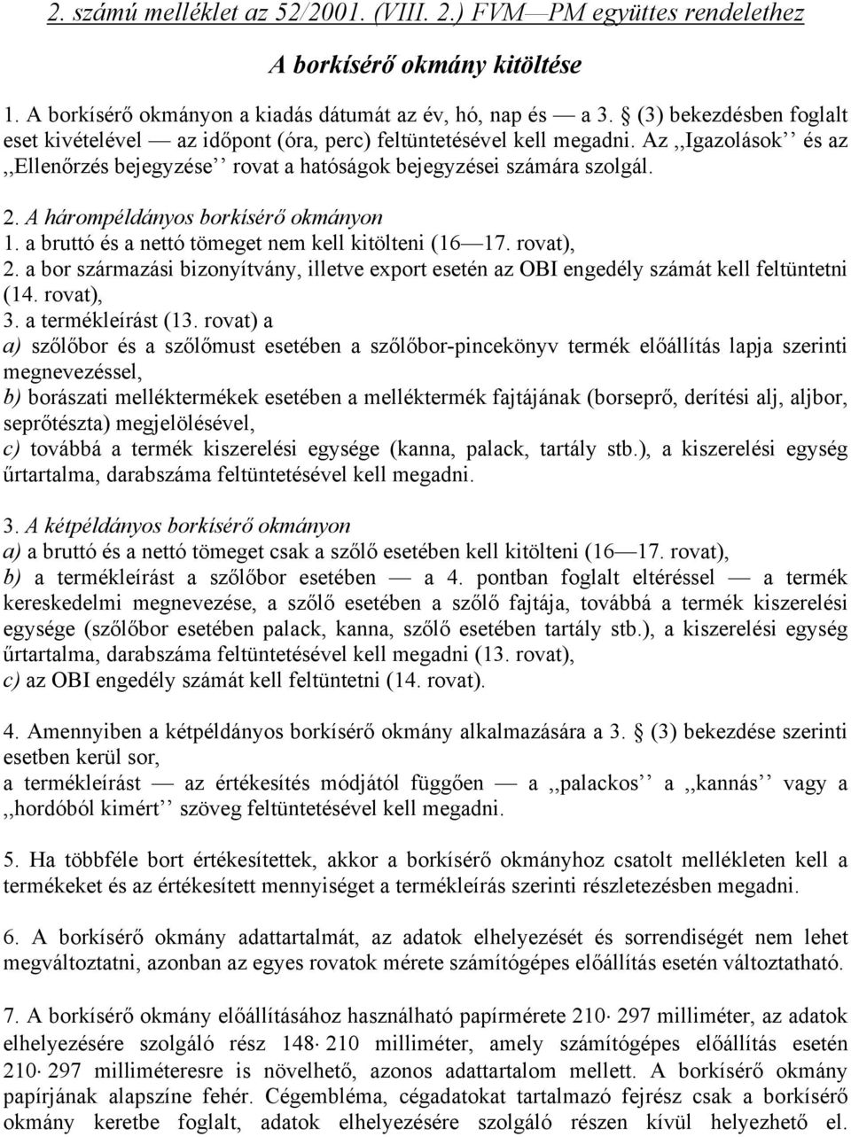 A hárompéldányos borkísérő okmányon 1. a bruttó és a nettó tömeget nem kell kitölteni (16 17. rovat), 2.