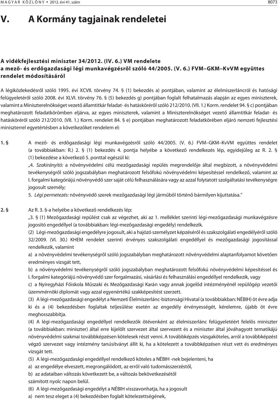 (5) bekezdés g) pontjában foglalt felhatalmazás alapján az egyes miniszterek, valamint a Miniszterelnökséget vezetõ államtitkár feladat- és hatáskörérõl szóló 212/2010. (VII. 1.) Korm. rendelet 94.