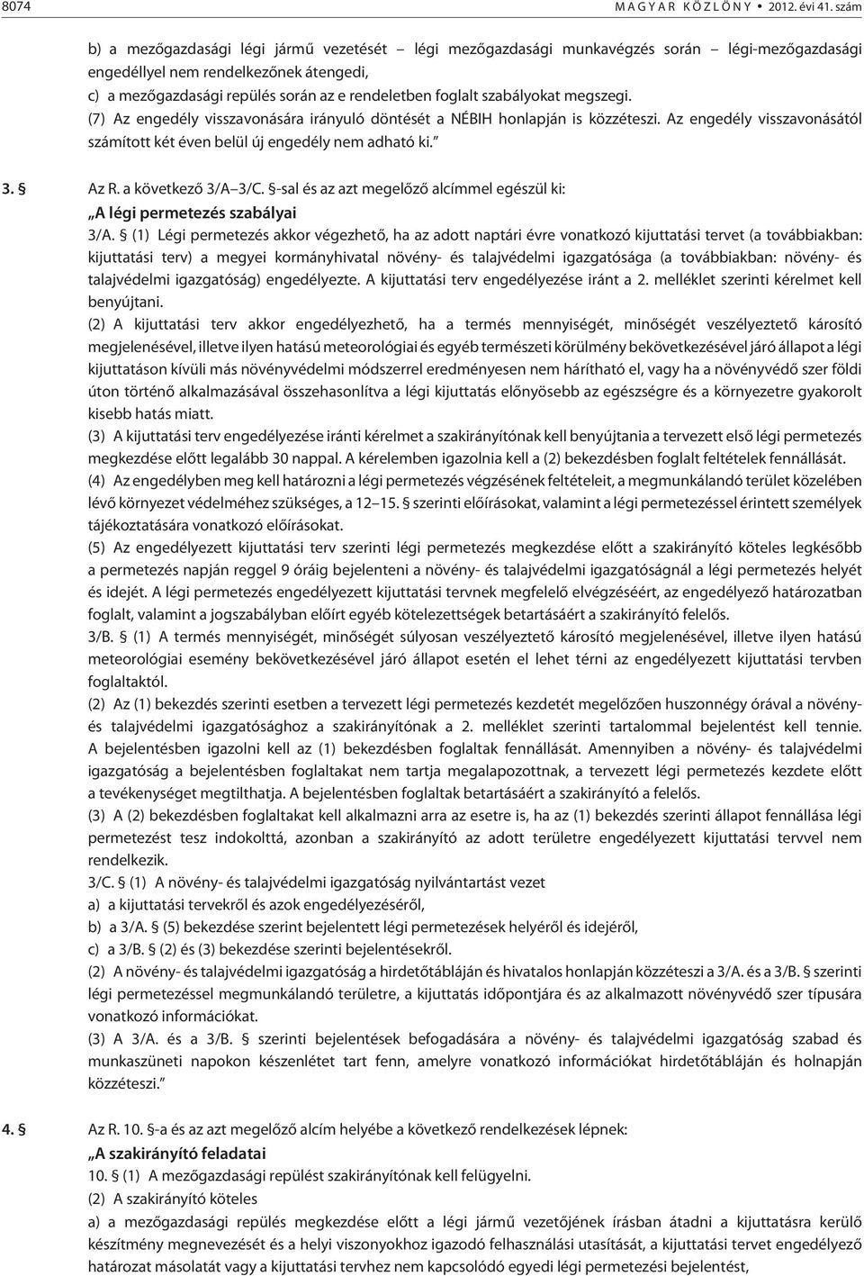 szabályokat megszegi. (7) Az engedély visszavonására irányuló döntését a NÉBIH honlapján is közzéteszi. Az engedély visszavonásától számított két éven belül új engedély nem adható ki. 3. Az R.