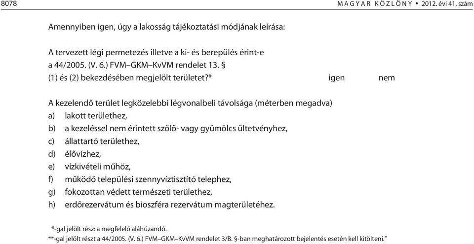 * igen nem A kezelendõ terület legközelebbi légvonalbeli távolsága (méterben megadva) a) lakott területhez, b) a kezeléssel nem érintett szõlõ- vagy gyümölcs ültetvényhez, c) állattartó területhez,