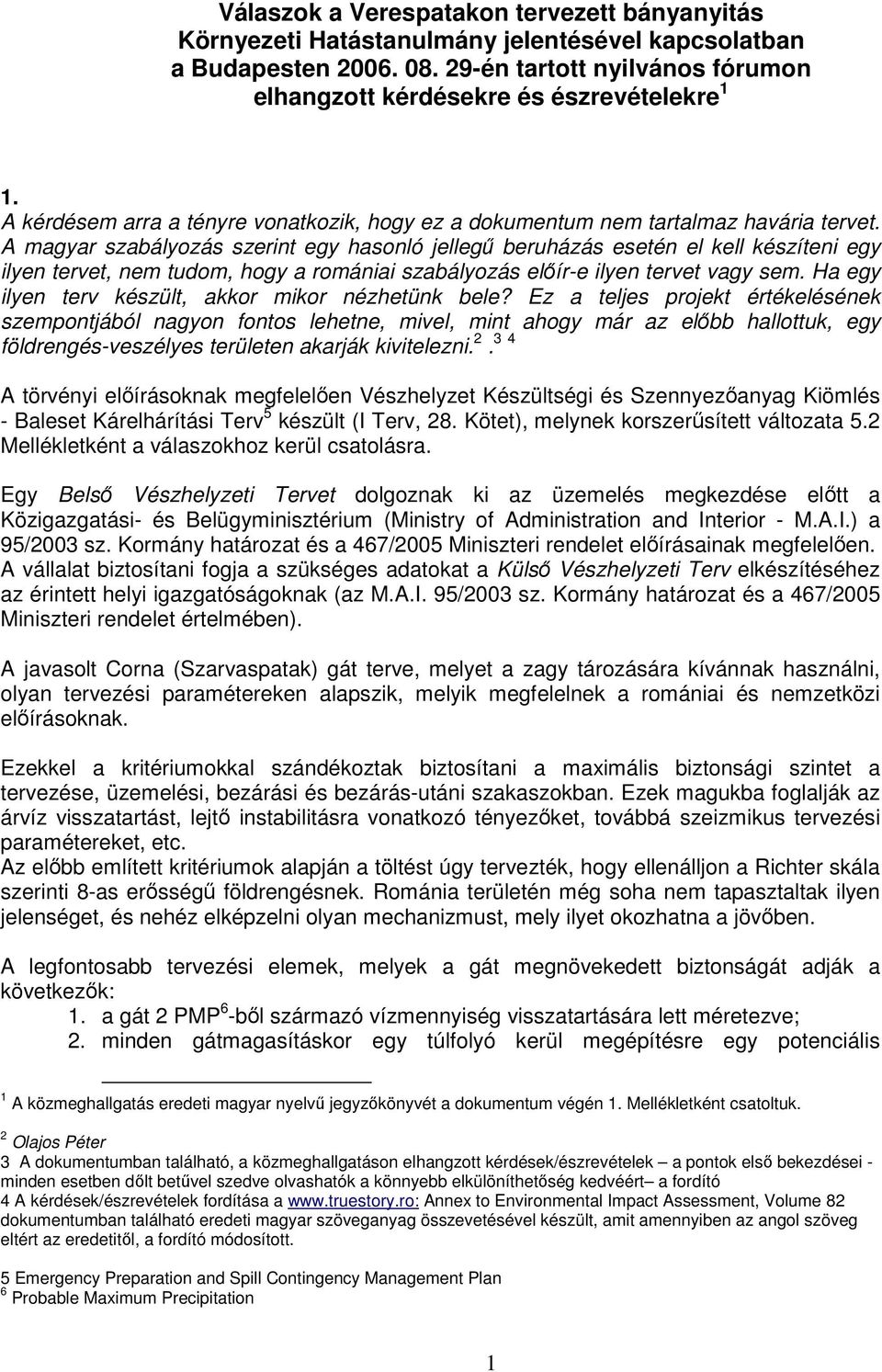 A magyar szabályozás szerint egy hasonló jellegő beruházás esetén el kell készíteni egy ilyen tervet, nem tudom, hogy a romániai szabályozás elıír-e ilyen tervet vagy sem.