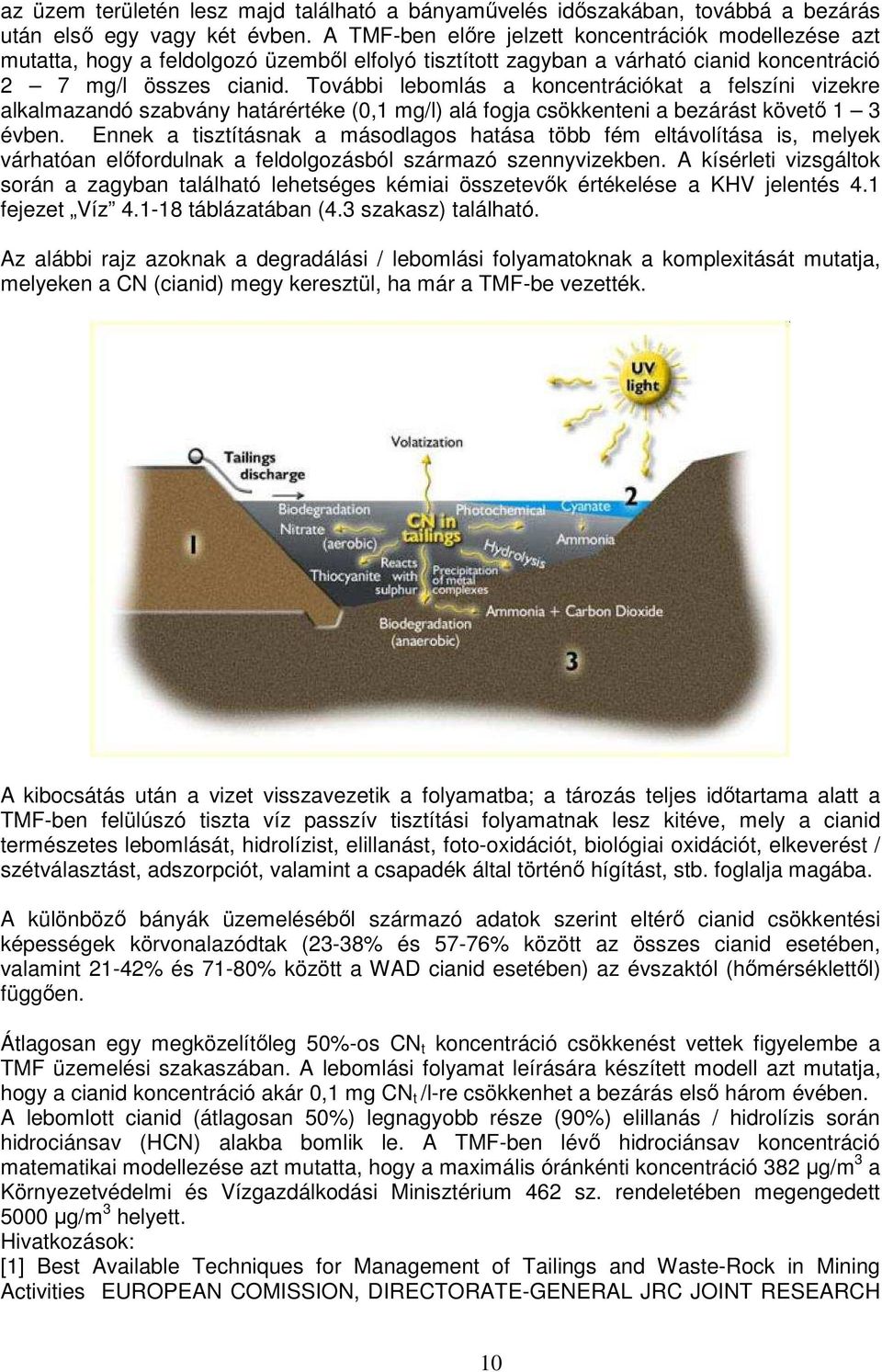 További lebomlás a koncentrációkat a felszíni vizekre alkalmazandó szabvány határértéke (0,1 mg/l) alá fogja csökkenteni a bezárást követı 1 3 évben.