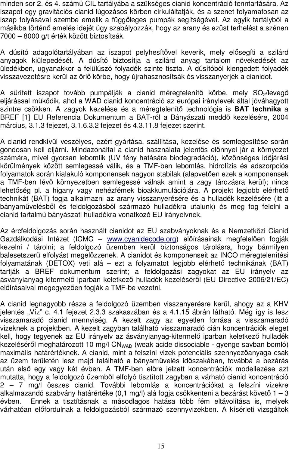 Az egyik tartályból a másikba történı emelés idejét úgy szabályozzák, hogy az arany és ezüst terhelést a szénen 7000 8000 g/t érték között biztosítsák.