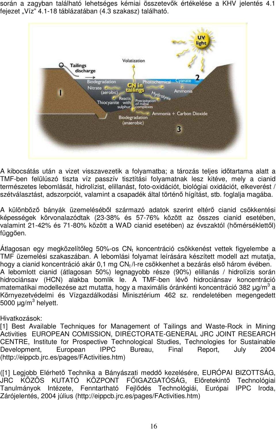 lebomlását, hidrolízist, elillanást, foto-oxidációt, biológiai oxidációt, elkeverést / szétválasztást, adszorpciót, valamint a csapadék által történı hígítást, stb. foglalja magába.