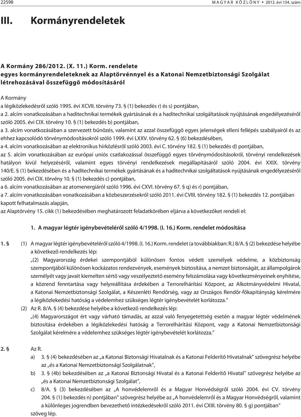 (1) bekezdés r) és s) pontjában, a 2. alcím vonatkozásában a haditechnikai termékek gyártásának és a haditechnikai szolgáltatások nyújtásának engedélyezésérõl szóló 2005. évi CIX. törvény 10.