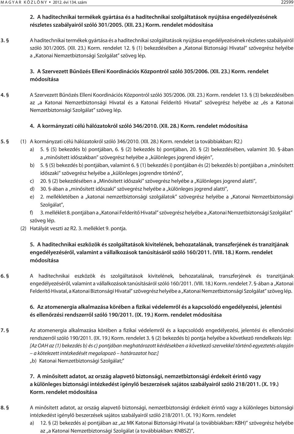 (1) bekezdésében a Katonai Biztonsági Hivatal szövegrész helyébe a Katonai Nemzetbiztonsági Szolgálat szöveg lép. 3. A Szervezett Bûnözés Elleni Koordinációs Központról szóló 305/2006. (XII. 23.