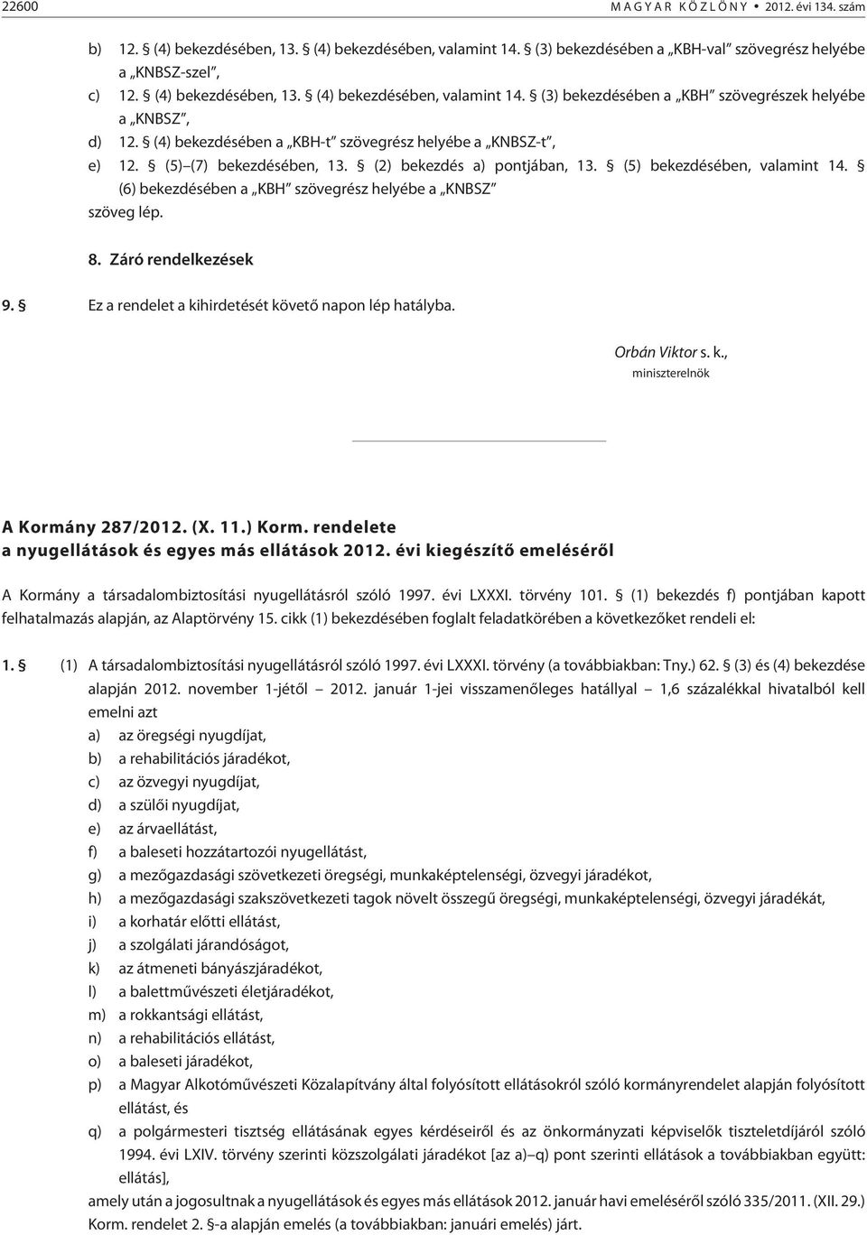 (6) bekezdésében a KBH szövegrész helyébe a KNBSZ szöveg lép. 8. Záró rendelkezések 9. Ez a rendelet a kihirdetését követõ napon lép hatályba. Orbán Viktor s. k., miniszterelnök A Kormány 287/2012.