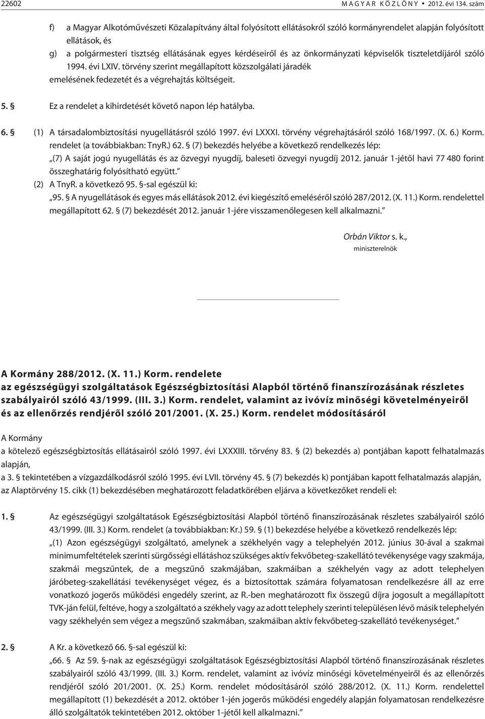 önkormányzati képviselõk tiszteletdíjáról szóló 1994. évi LXIV. törvény szerint megállapított közszolgálati járadék emelésének fedezetét és a végrehajtás költségeit. 5.